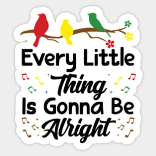 Every Little Thing Is Gonna Be Alright - 3 little birds Sticker